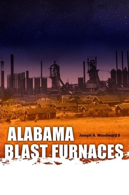 Alabama Blast Furnaces - Woodward, Joseph H, and Bennett, James R (Introduction by)