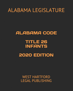 Alabama Code Title 26 Infants 2020 Edition: West Hartford Legal Publishing