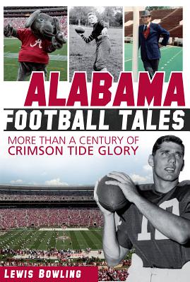 Alabama Football Tales: More Than a Century of Crimson Tide Glory - Bowling, Lewis