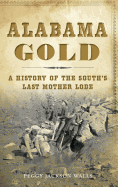 Alabama Gold: A History of the South's Last Mother Lode