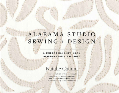 Alabama Studio Sewing + Design: A Guide to Hand-Sewing an Alabama Chanin Wardrobe - Chanin, Natalie