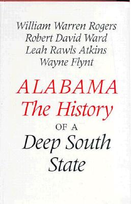 Alabama: The History of a Deep South State - Rogers, William Warren, and Atkins, Leah Rawls, and Ward, Robert David