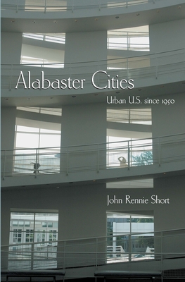 Alabaster Cities: Urban U.S. Since 1950 - Short, John