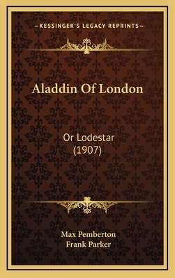 Aladdin of London: Or Lodestar (1907) - Pemberton, Max, and Parker, Frank (Illustrator)