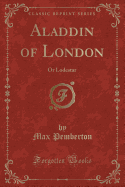 Aladdin of London: Or Lodestar (Classic Reprint)