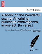 Aladdin; Or, the Wonderful Scamp! an Original Burlesque Extravaganza, in One Act. [In Verse.] - Scholar's Choice Edition