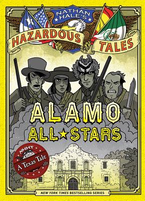 Alamo All-Stars: Bigger & Badder Edition (Nathan Hale's Hazardous Tales #6): A Texas Tale - Hale, Nathan