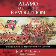 Alamo of the Revolution: Benedict Arnold and the Massacre at Fort Griswold