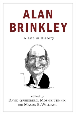Alan Brinkley: A Life in History - Greenberg, David (Editor), and Temkin, Moshik (Editor), and Williams, Mason B (Editor)