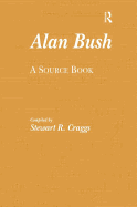 Alan Bush: A Source Book