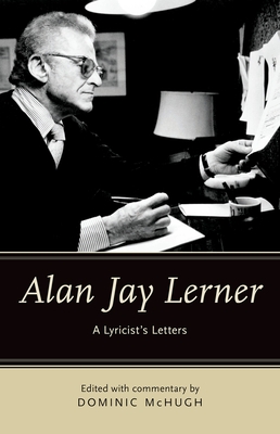 Alan Jay Lerner: A Lyricist's Letters - McHugh, Dominic (Editor)