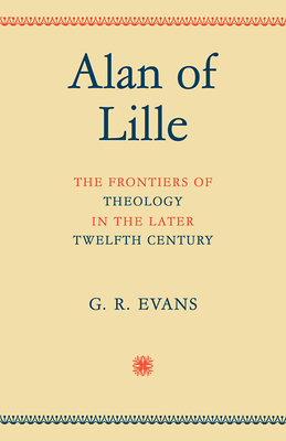 Alan of Lille: The Frontiers of Theology in the Later Twelfth Century - Evans, G R