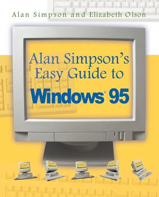 Alan Simpson's Easy Guide to Windows 95 - Simpson, Alan, and Olson, Elizabeth, Dr.