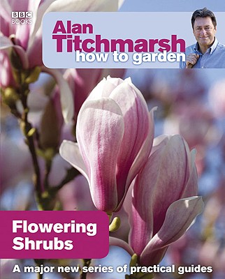 Alan Titchmarsh How to Garden: Flowering Shrubs - Titchmarsh, Alan