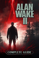 Alan Wake 2 Complete Guide: Tips, Tricks, Strategies and much more