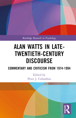 Alan Watts in Late-Twentieth-Century Discourse: Commentary and Criticism from 1974 to 1994 - Columbus, Peter J (Editor)