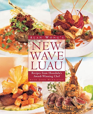 Alan Wong's New Wave Luau: Recipes from Honolulu's Award-Winning Chef - Wong, Alan, and Harrisson, John, and Martel, Danna (Photographer)