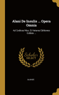 Alani de Insulis ... Opera Omnia: Ad Codices Mss. Et Veteres Editiones Collata ...