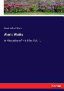 Alaric Watts: A Narrative of His Life: Vol. II.