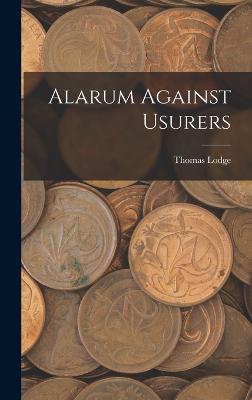 Alarum Against Usurers - Lodge, Thomas