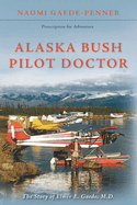 Alaska Bush Pilot Doctor: The Story of Elmer E. Gaede, M.D.