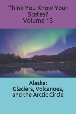 Alaska: Glaciers, Volcanoes, and the Arctic Circle - Falin, Chelsea