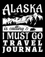 Alaska Is Calling and I Must Go Travel Journal: Vacation Planner and Travel Information