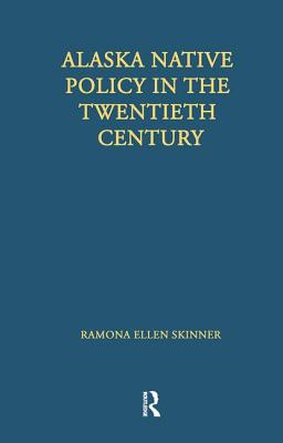 Alaska Native Policy in the Twentieth Century - Skinner, Ramona Ellen