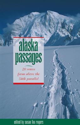 Alaska Passages: 20 Voices from Above the 54th Parallel - Rogers, Susan Fox (Editor)