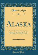 Alaska: Report of the Hon. Vincent Colyer, United States Special Indian Commissioner, on the Indian Tribes and Their Surroundings in Alaska Territory, from Personal Observation and Inspection in 1869 (Classic Reprint)