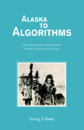 Alaska to Algorithms - Reed, Irving S, and Author, Example Joint, and Editor, Example (Editor)
