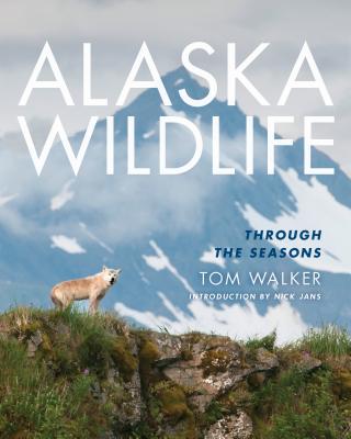 Alaska Wildlife: Through the Season - Walker, Tom