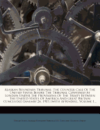 Alaskan Boundary Tribunal. the Counter Case of the United States Before the Tribunal Convened at London Under the Provisions of the Treaty Between the United States of America and Great Britain Concluded January 24, 1903. [With Appendix]