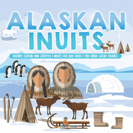 Alaskan Inuits - History, Culture and Lifestyle. inuits for Kids Book 3rd Grade Social Studies