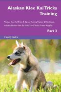 Alaskan Klee Kai Tricks Training Alaskan Klee Kai Tricks & Games Training Tracker & Workbook. Includes: Alaskan Klee Kai Multi-Level Tricks, Games & Agility. Part 3