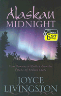 Alaskan Midnight: Four Romances Quilted from the Pieces of Broken Lives - Livingston, Joyce