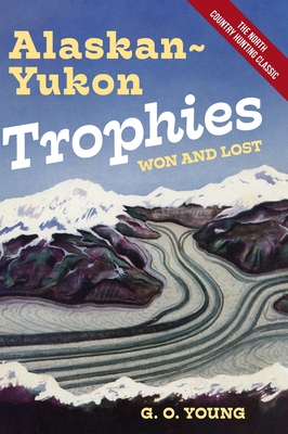 Alaskan Yukon Trophies Won and Lost - Young, G O