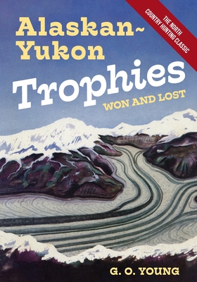 Alaskan Yukon Trophies Won and Lost - Young, G O