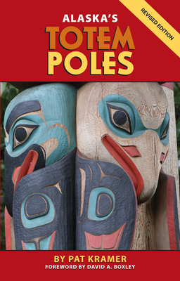 Alaska's Totem Poles - Kramer, Pat, and Boxley, David A (Foreword by)