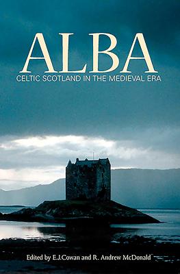Alba: Celtic Scotland in the Medieval Era - Cowan, Edward J. (Editor), and McDonald, R. Andrew (Editor)