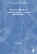 Alban and St Albans: Roman and Medieval Architecture, Art and Archaeology
