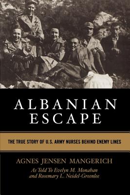 Albanian Escape: The True Story of U.S. Army Nurses Behind Enemy Lines - Mangerich, Agnes Jensen