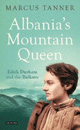 Albania's Mountain Queen: Edith Durham and the Balkans