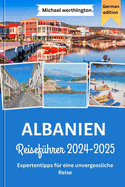 ALBANIEN Reisef?hrer 2024-2025: Expertentipps f?r eine unvergessliche Reise