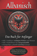 Albanisch: Das Buch f?r Anf?nger - Dialoge, Vokabellisten inkl. Crashkurs, Aussprachehilfe, Wort- f?r Wort?bersetzungen und. 4-Level-Learning f?r den perfekten Lerneinstieg.