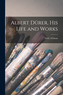 Albert D?rer, His Life and Works