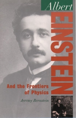 Albert Einstein: And the Frontiers of Physics - Bernstein, Jeremy