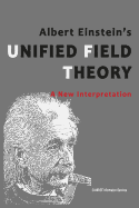 Albert Einstein's Unified Field Theory: A New Interpretation ( International English / 2nd Edition ):