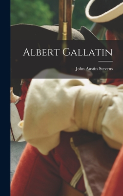 Albert Gallatin - Stevens, John Austin