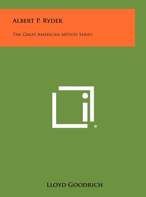 Albert P. Ryder: The Great American Artists Series - Goodrich, Lloyd